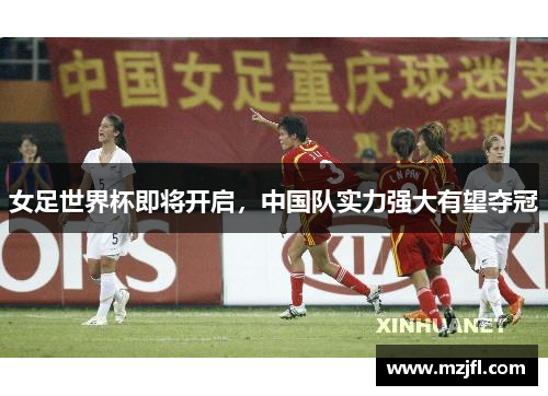 女足世界杯即将开启，中国队实力强大有望夺冠