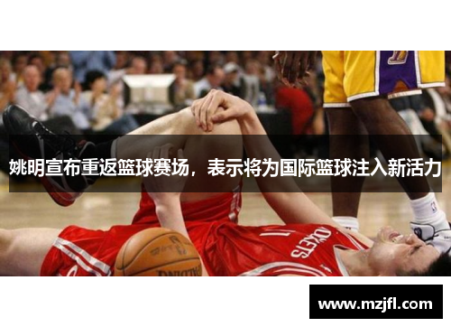 姚明宣布重返篮球赛场，表示将为国际篮球注入新活力