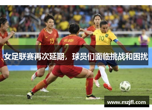 女足联赛再次延期，球员们面临挑战和困扰