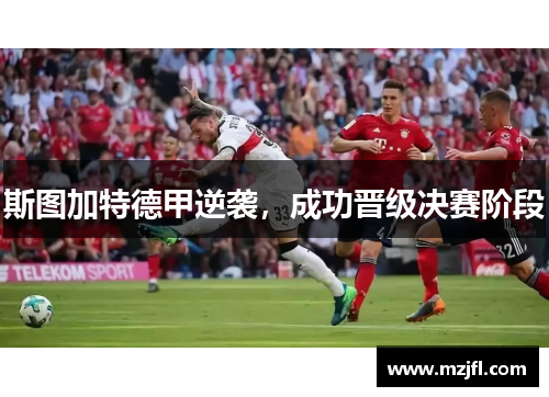 斯图加特德甲逆袭，成功晋级决赛阶段