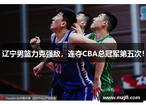 辽宁男篮力克强敌，连夺CBA总冠军第五次！