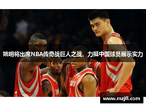姚明将出席NBA传奇战巨人之战，力挺中国球员展示实力