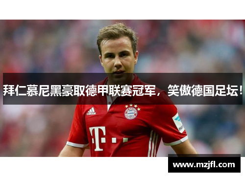 拜仁慕尼黑豪取德甲联赛冠军，笑傲德国足坛！