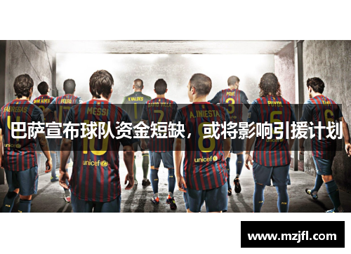 巴萨宣布球队资金短缺，或将影响引援计划