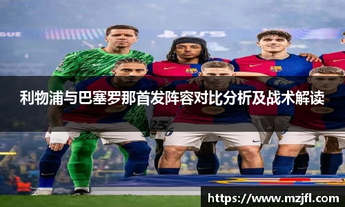 利物浦与巴塞罗那首发阵容对比分析及战术解读