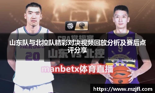山东队与北控队精彩对决视频回放分析及赛后点评分享