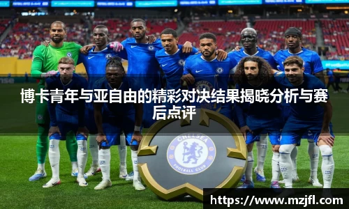 博卡青年与亚自由的精彩对决结果揭晓分析与赛后点评