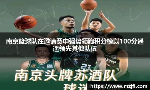 南京篮球队在邀请赛中强势领跑积分榜以100分遥遥领先其他队伍