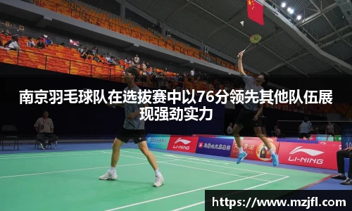 南京羽毛球队在选拔赛中以76分领先其他队伍展现强劲实力