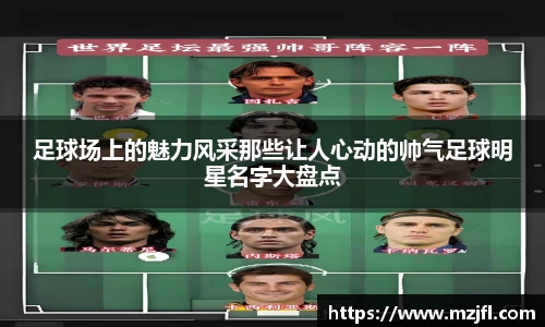 足球场上的魅力风采那些让人心动的帅气足球明星名字大盘点