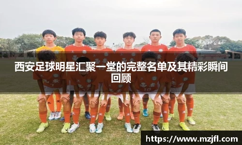 西安足球明星汇聚一堂的完整名单及其精彩瞬间回顾
