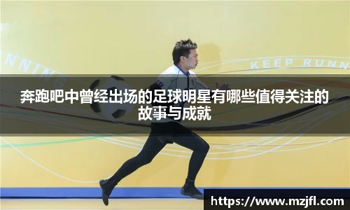 奔跑吧中曾经出场的足球明星有哪些值得关注的故事与成就