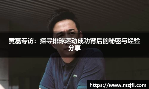 黄磊专访：探寻排球运动成功背后的秘密与经验分享